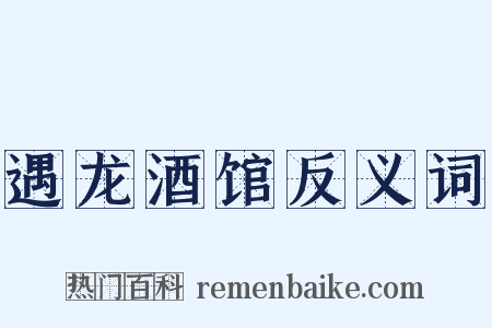 遇龙酒馆反义词是什么意思的图片